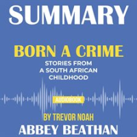 Summary_of_Born_a_Crime__Stories_from_a_South_African_Childhood_by_Trevor_Noah